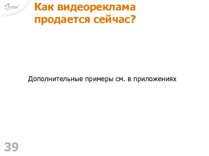 Как видеореклама продается сейчас? Дополнительные примеры см. в приложениях 39 