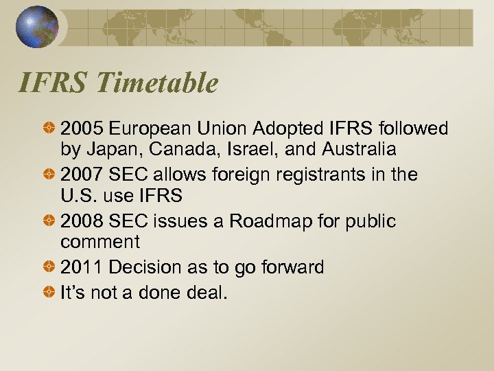 IFRS Timetable 2005 European Union Adopted IFRS followed by Japan, Canada, Israel, and Australia