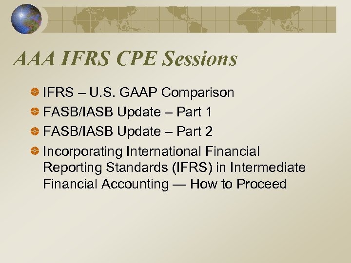 AAA IFRS CPE Sessions IFRS – U. S. GAAP Comparison FASB/IASB Update – Part