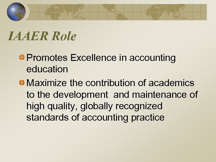 IAAER Role Promotes Excellence in accounting education Maximize the contribution of academics to the