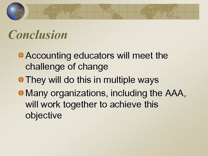 Conclusion Accounting educators will meet the challenge of change They will do this in