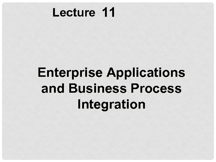 Lecture 11 Enterprise Applications and Business Process Integration 