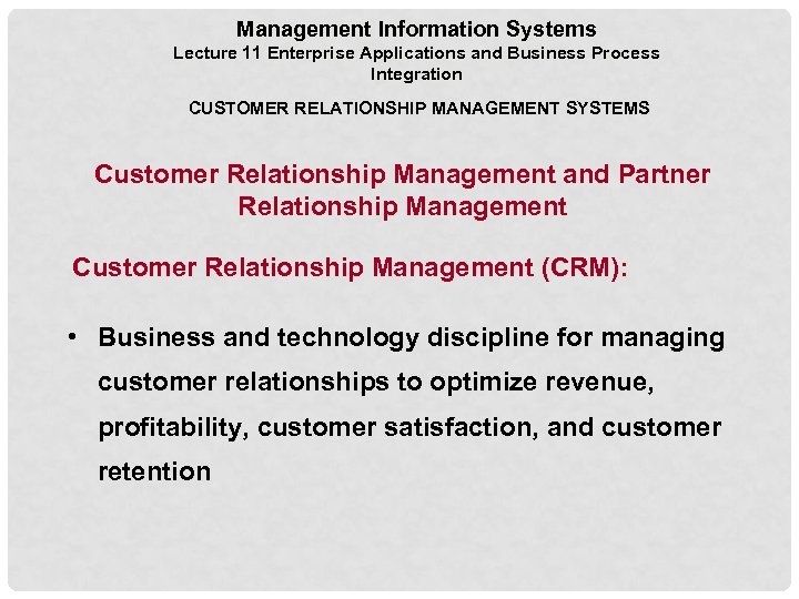 Management Information Systems Lecture 11 Enterprise Applications and Business Process Integration CUSTOMER RELATIONSHIP MANAGEMENT