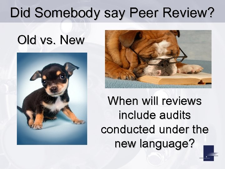 Did Somebody say Peer Review? Old vs. New When will reviews include audits conducted