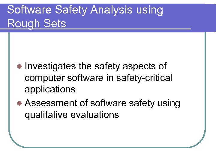 Software Safety Analysis using Rough Sets l Investigates the safety aspects of computer software