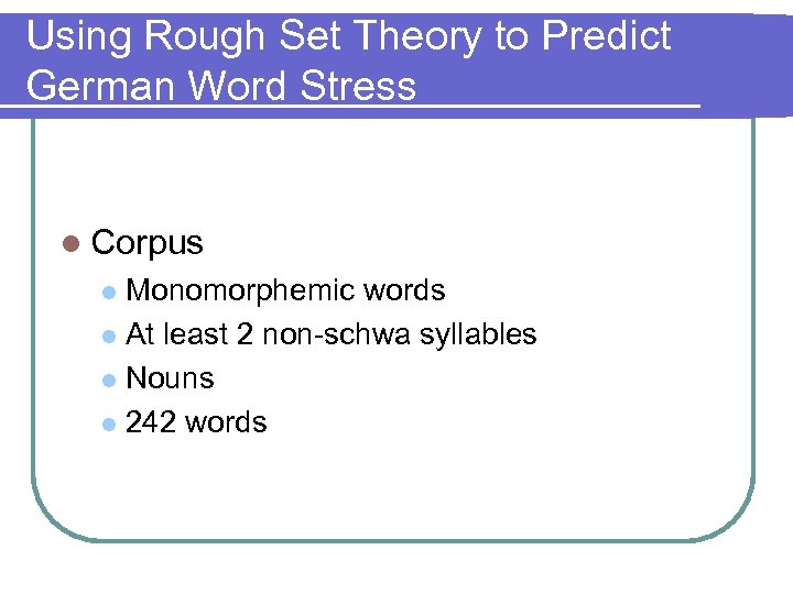 Using Rough Set Theory to Predict German Word Stress l Corpus Monomorphemic words l