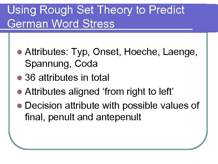 Using Rough Set Theory to Predict German Word Stress l Attributes: Typ, Onset, Hoeche,