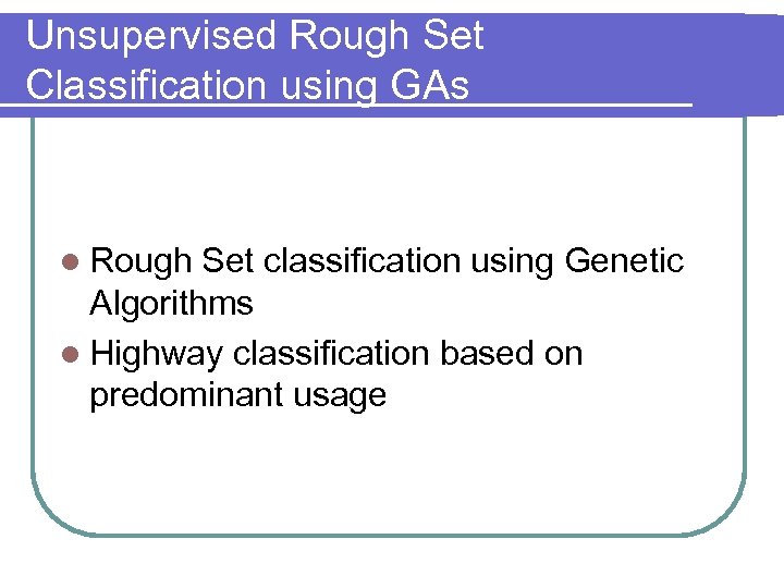 Unsupervised Rough Set Classification using GAs l Rough Set classification using Genetic Algorithms l