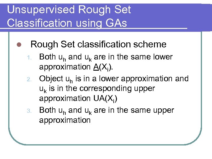 Unsupervised Rough Set Classification using GAs l Rough Set classification scheme 1. 2. 3.
