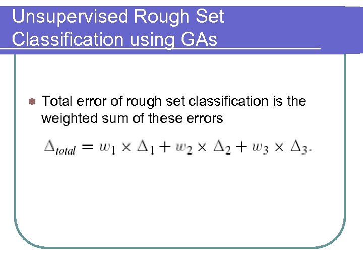 Unsupervised Rough Set Classification using GAs l Total error of rough set classification is