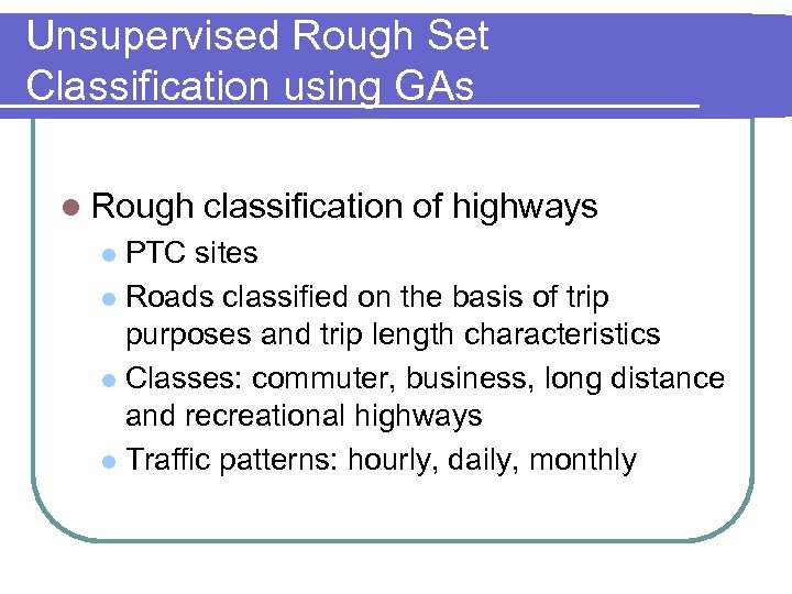 Unsupervised Rough Set Classification using GAs l Rough classification of highways PTC sites l