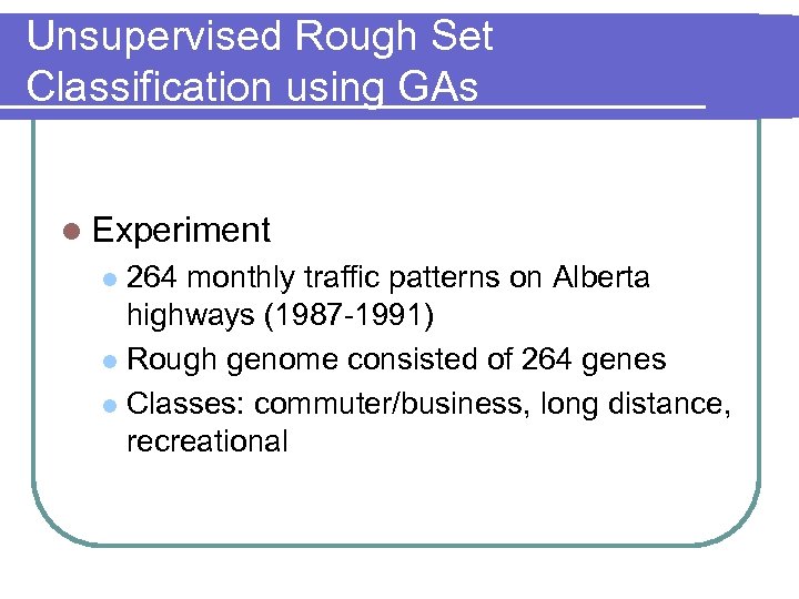 Unsupervised Rough Set Classification using GAs l Experiment 264 monthly traffic patterns on Alberta