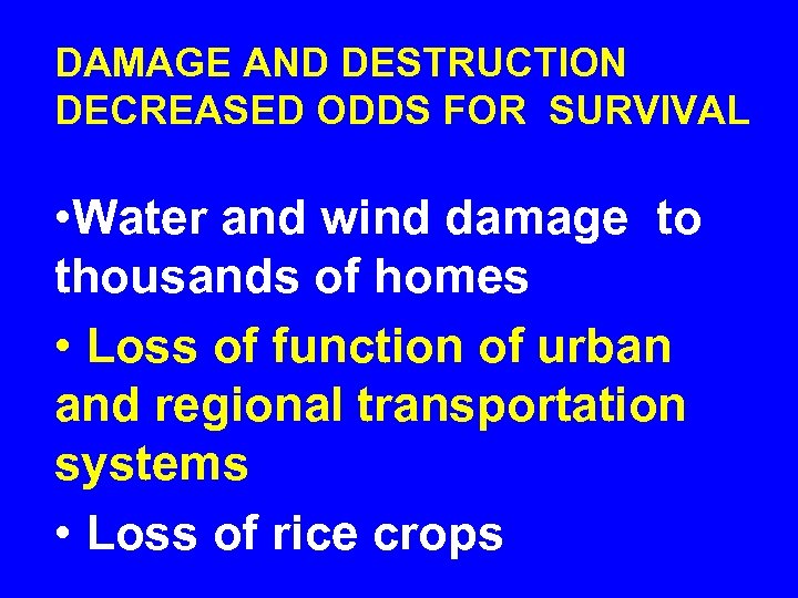 DAMAGE AND DESTRUCTION DECREASED ODDS FOR SURVIVAL • Water and wind damage to thousands