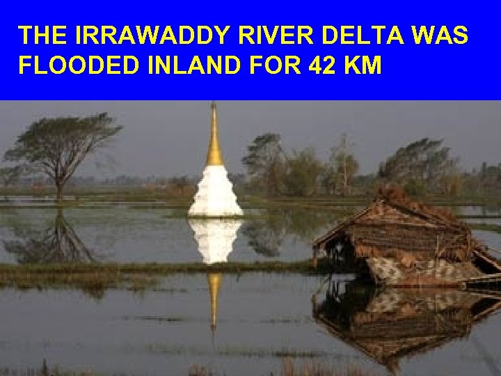 THE IRRAWADDY RIVER DELTA WAS FLOODED INLAND FOR 42 KM 