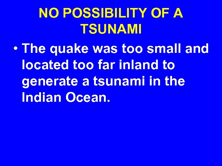 NO POSSIBILITY OF A TSUNAMI • The quake was too small and located too