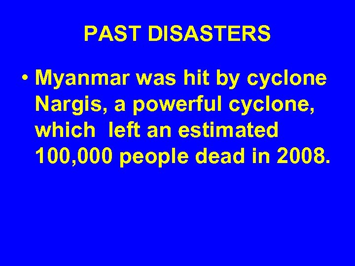 PAST DISASTERS • Myanmar was hit by cyclone Nargis, a powerful cyclone, which left