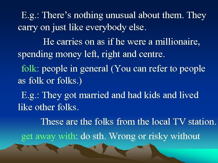 E. g. : There’s nothing unusual about them. They carry on just like everybody