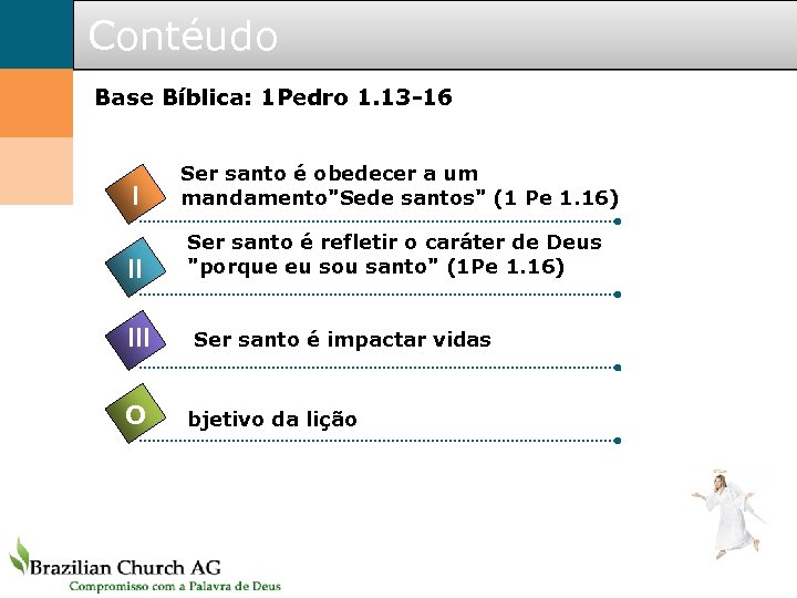 Contéudo Base Bíblica: 1 Pedro 1. 13 -16 I Ser santo é obedecer a
