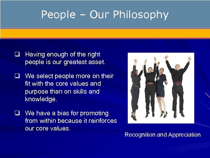 People – Our Philosophy q Having enough of the right people is our greatest