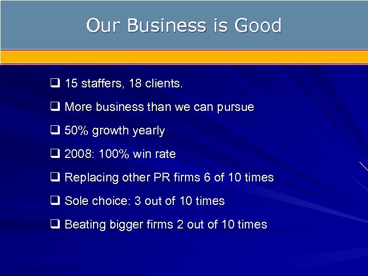 Our Business is Good q 15 staffers, 18 clients. q More business than we