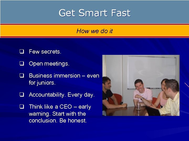Get Smart Fast How we do it q Few secrets. q Open meetings. q