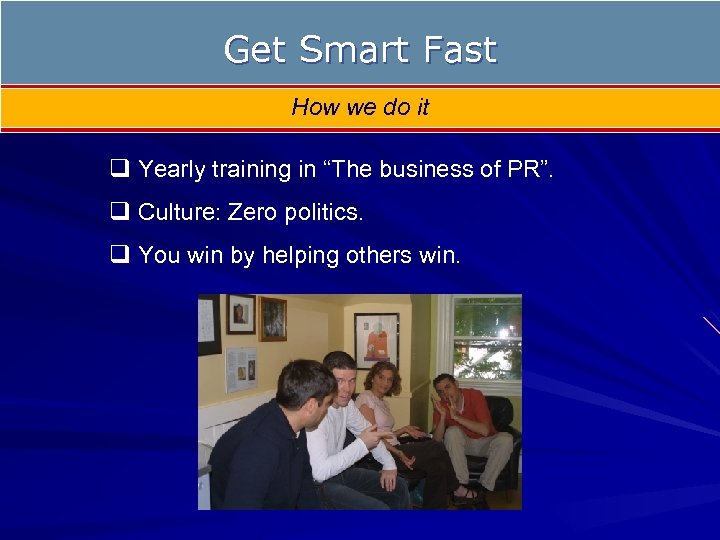 Get Smart Fast How we do it q Yearly training in “The business of