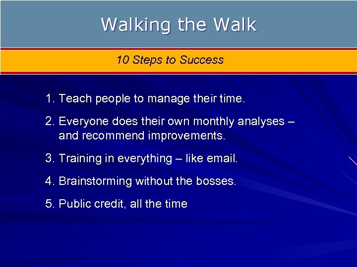 Walking the Walk 10 Steps to Success 1. Teach people to manage their time.