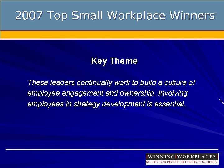 2007 Top Small Workplace Winners Key Theme These leaders continually work to build a