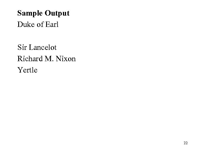 Sample Output Duke of Earl Sir Lancelot Richard M. Nixon Yertle 22 