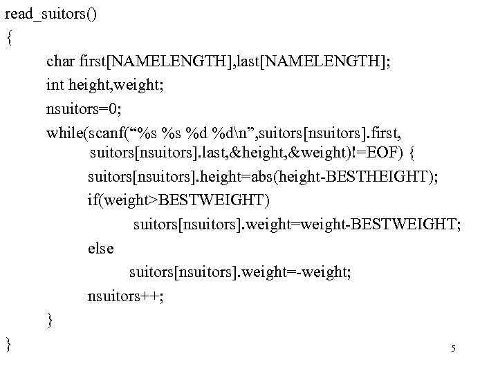 read_suitors() { char first[NAMELENGTH], last[NAMELENGTH]; int height, weight; nsuitors=0; while(scanf(“%s %s %d %dn”, suitors[nsuitors].