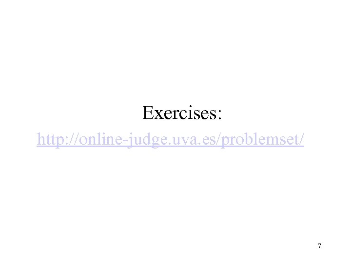 Exercises: http: //online-judge. uva. es/problemset/ 7 