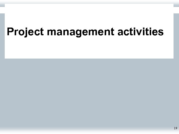 Project management activities 19 