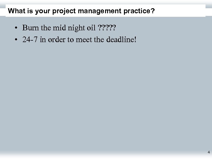 What is your project management practice? • Burn the mid night oil ? ?