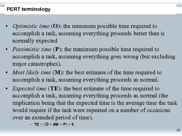 PERT terminology • Optimistic time (O): the minimum possible time required to accomplish a