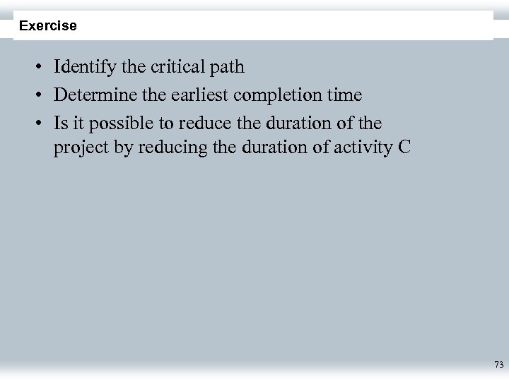 Exercise • Identify the critical path • Determine the earliest completion time • Is