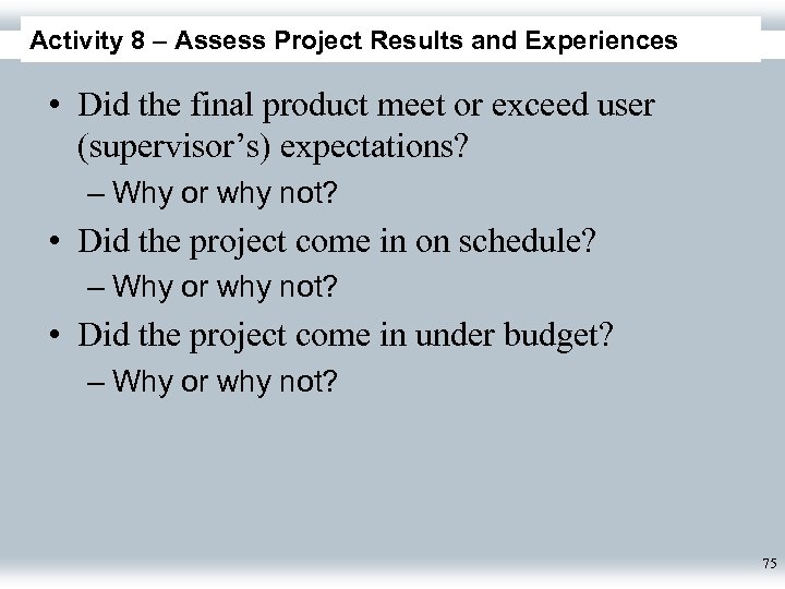 Activity 8 – Assess Project Results and Experiences • Did the final product meet
