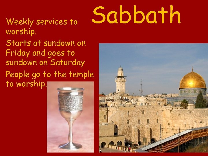 Sabbath Weekly services to worship. Starts at sundown on Friday and goes to sundown