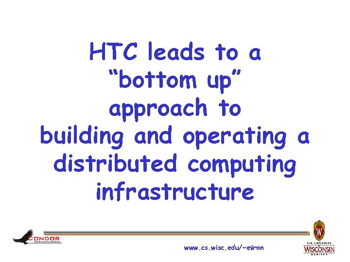 HTC leads to a “bottom up” approach to building and operating a distributed computing