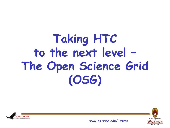 Taking HTC to the next level – The Open Science Grid (OSG) www. cs.