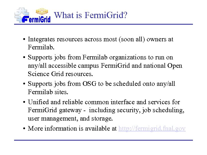 What is Fermi. Grid? • Integrates resources across most (soon all) owners at Fermilab.
