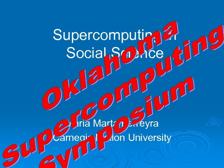 Supercomputing in Social Science Maria Marta Ferreyra Carnegie Mellon University 