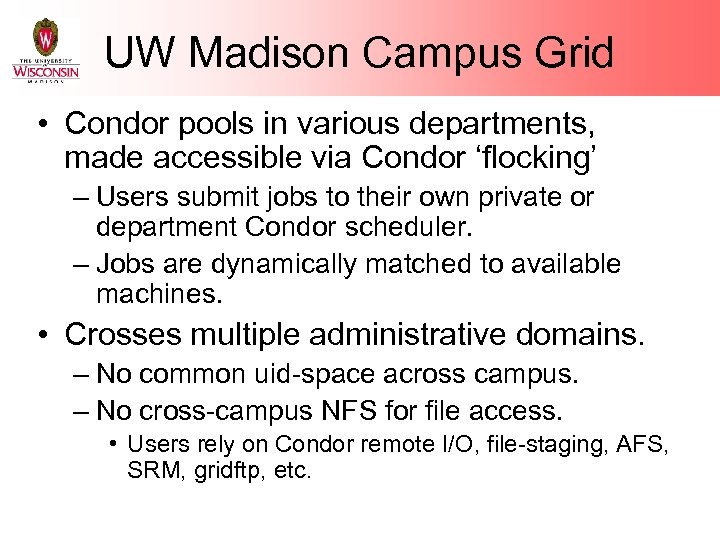 UW Madison Campus Grid • Condor pools in various departments, made accessible via Condor