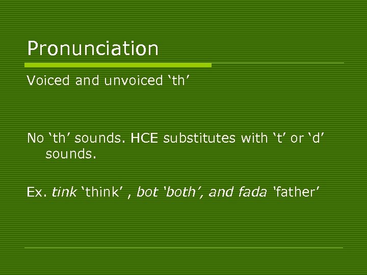 Pronunciation Voiced and unvoiced ‘th’ No ‘th’ sounds. HCE substitutes with ‘t’ or ‘d’
