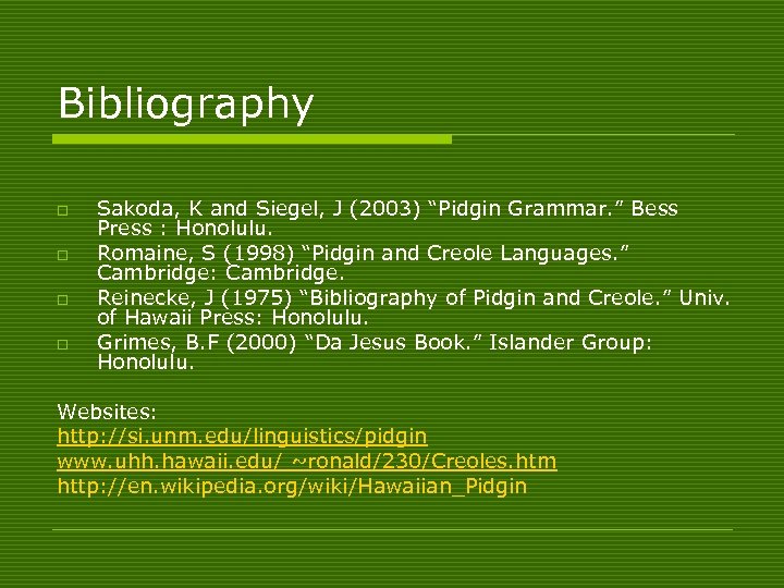 Bibliography o o Sakoda, K and Siegel, J (2003) “Pidgin Grammar. ” Bess Press