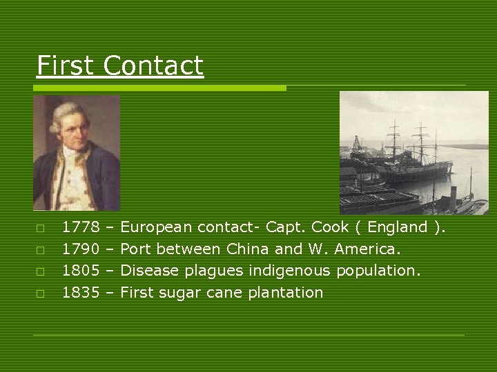 First Contact o o 1778 1790 1805 1835 – – European contact- Capt. Cook