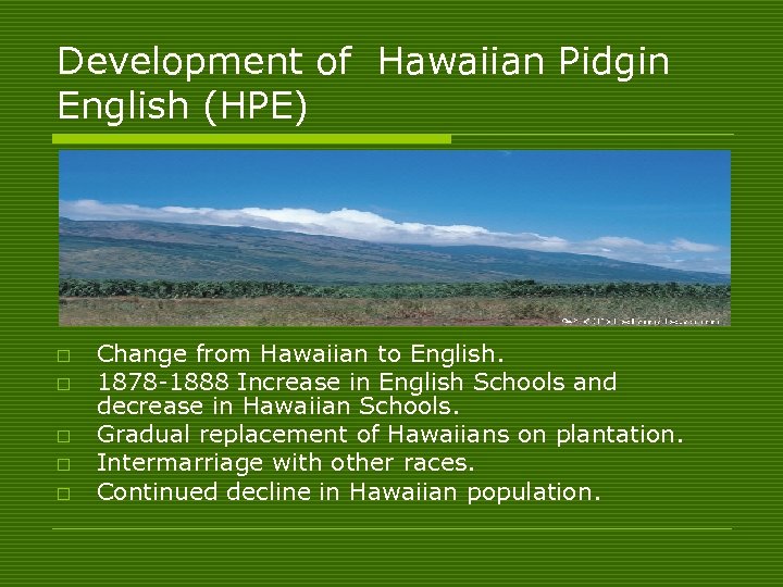 Development of Hawaiian Pidgin English (HPE) o o o Change from Hawaiian to English.