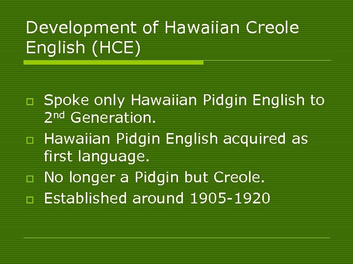 Development of Hawaiian Creole English (HCE) o o Spoke only Hawaiian Pidgin English to