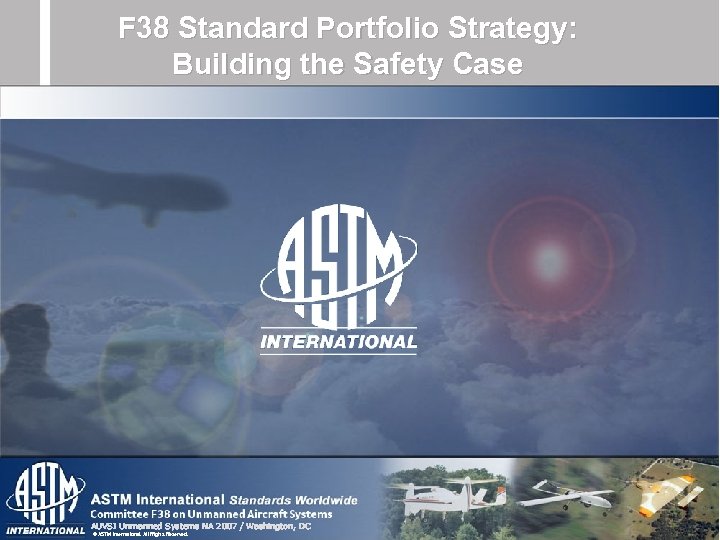 F 38 Standard Portfolio Strategy: Building the Safety Case AUVSI Unmanned Systems NA 2007