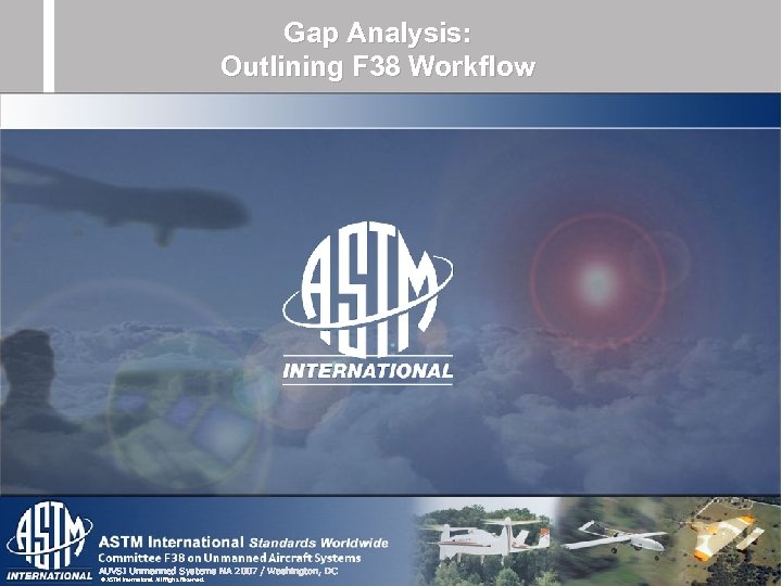 Gap Analysis: Outlining F 38 Workflow AUVSI Unmanned Systems NA 2007 / Washington, DC