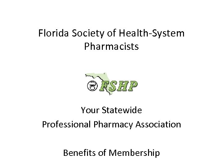 Florida Society of Health-System Pharmacists Your Statewide Professional Pharmacy Association Benefits of Membership 
